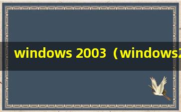 windows 2003（windows2003与windowsXP区别）